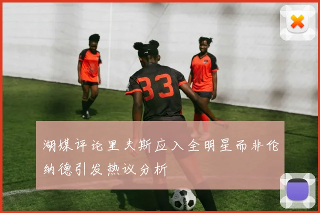 湖媒评论里夫斯应入全明星而非伦纳德引发热议分析
